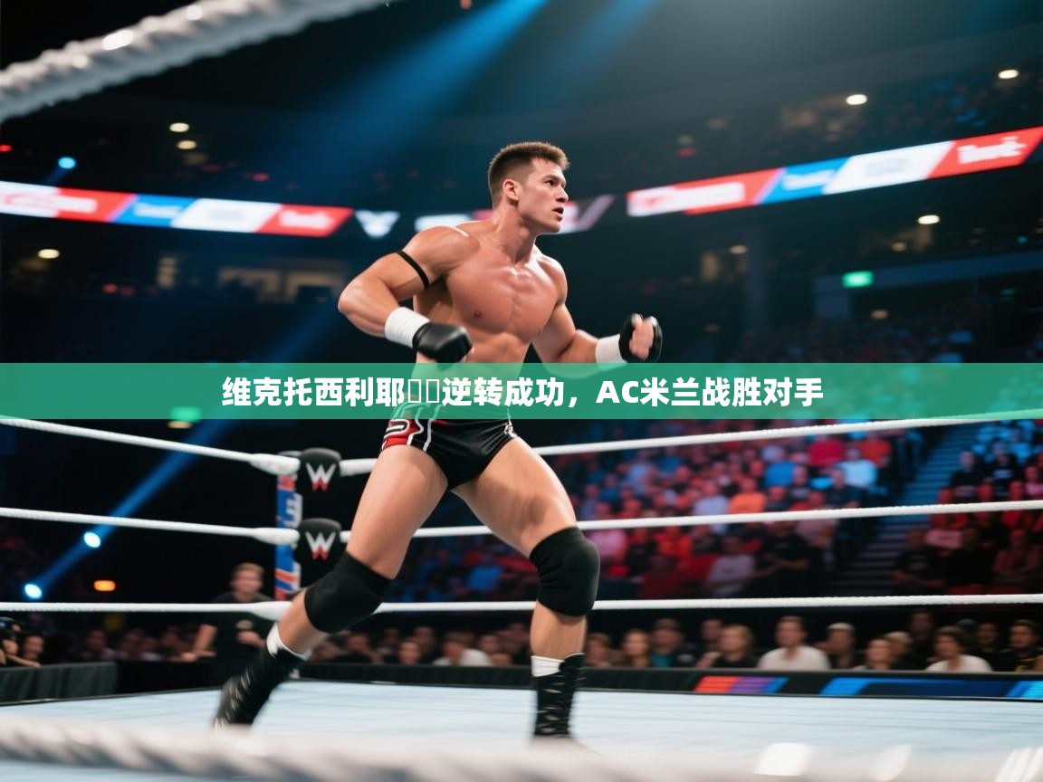维克托西利耶帶隊逆转成功,AC米兰战胜对手 第1张