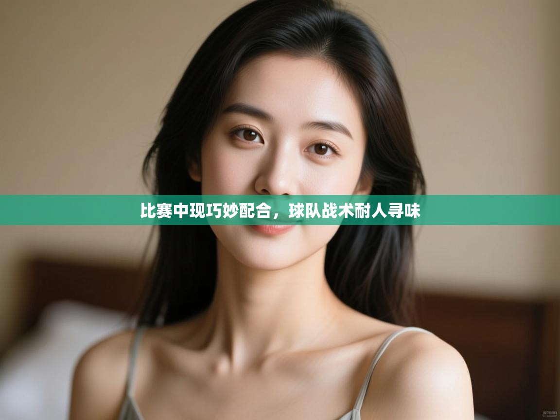 比赛中现巧妙配合，球队战术耐人寻味  第1张