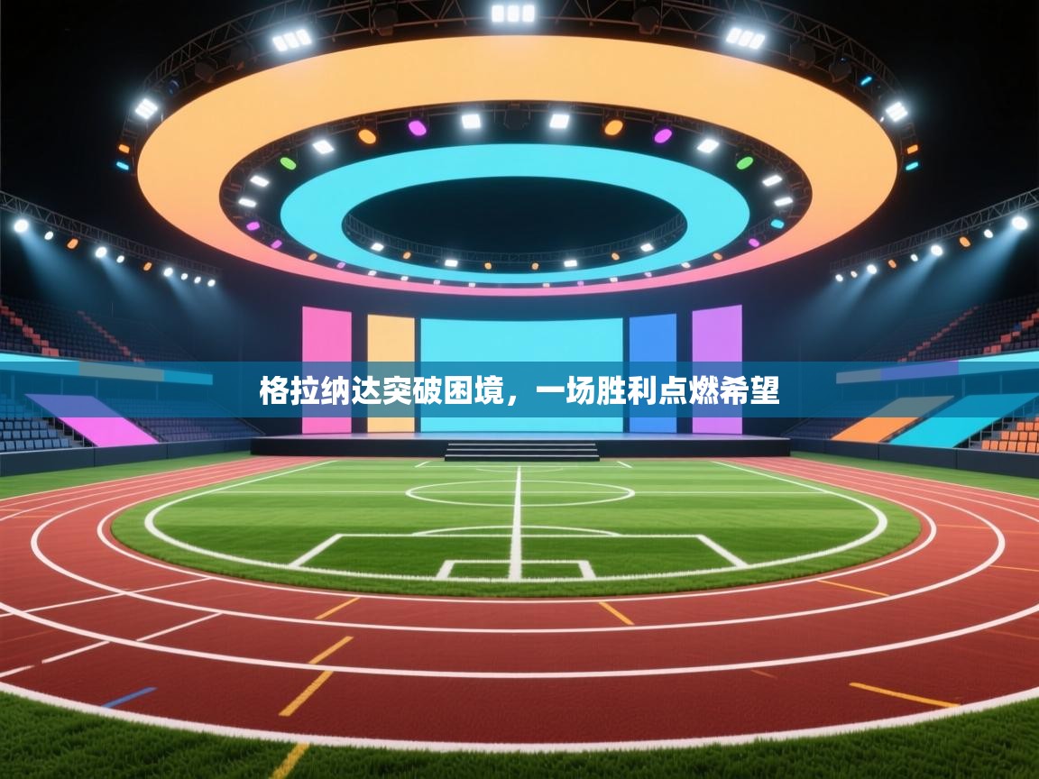 格拉纳达突破困境，一场胜利点燃希望  第2张