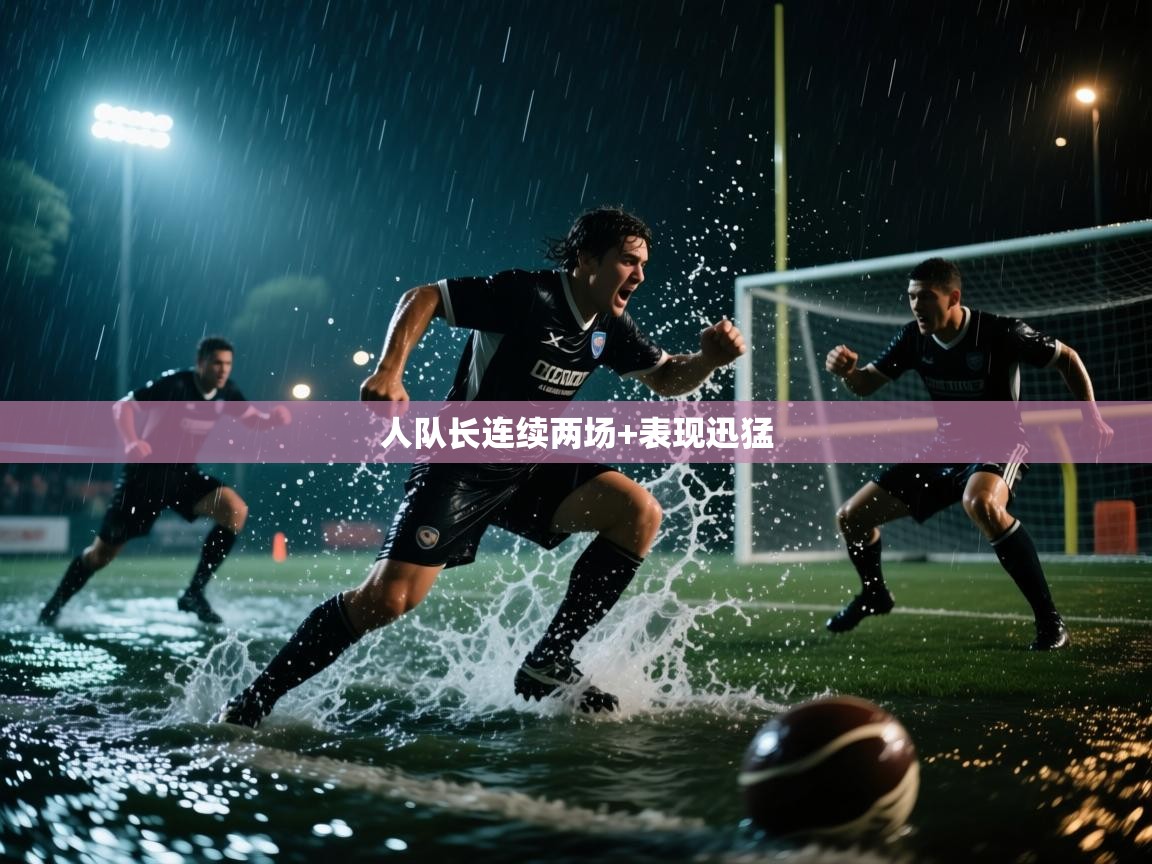 人队长连续两场+表现迅猛  第2张