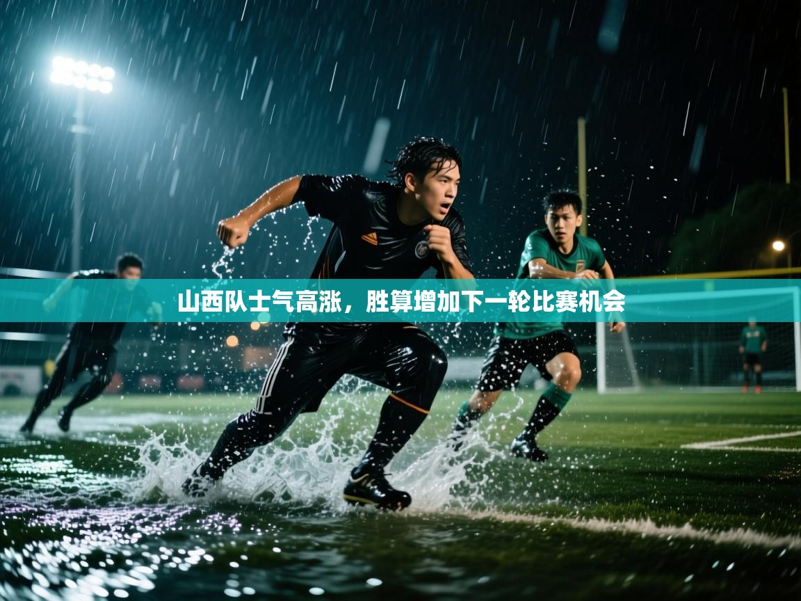 山西队士气高涨,胜算增加下一轮比赛机会 第1张